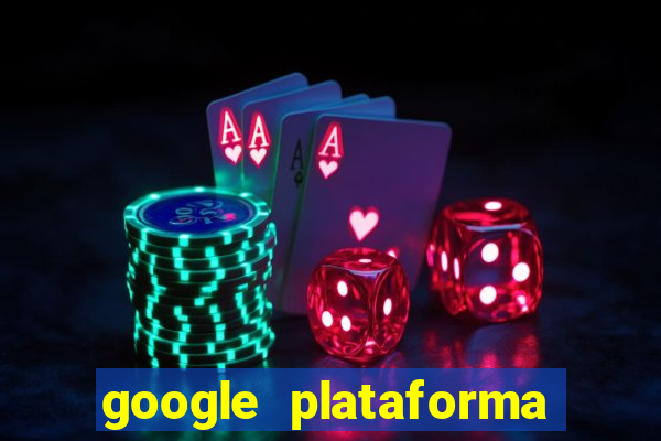 google plataforma de jogos